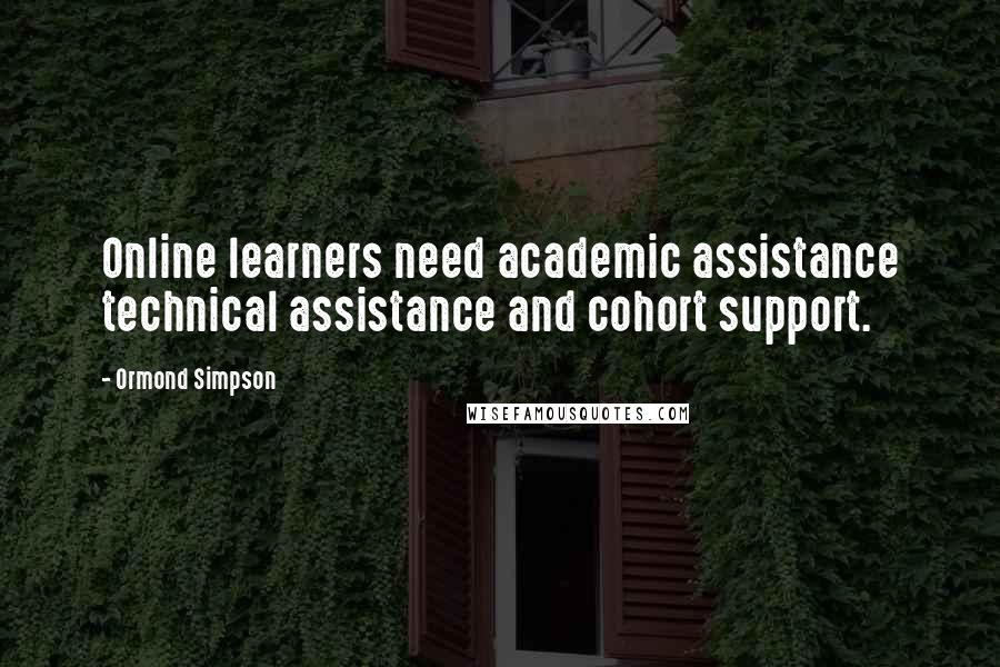 Ormond Simpson Quotes: Online learners need academic assistance technical assistance and cohort support.