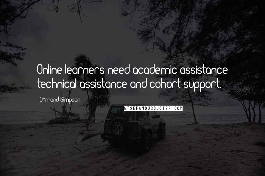 Ormond Simpson Quotes: Online learners need academic assistance technical assistance and cohort support.