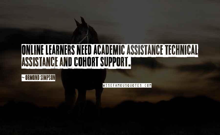 Ormond Simpson Quotes: Online learners need academic assistance technical assistance and cohort support.