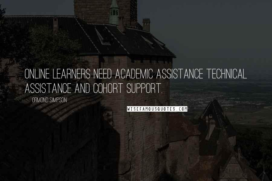 Ormond Simpson Quotes: Online learners need academic assistance technical assistance and cohort support.