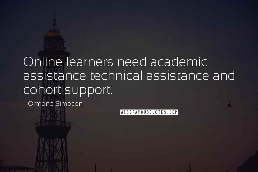 Ormond Simpson Quotes: Online learners need academic assistance technical assistance and cohort support.