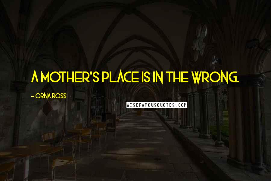 Orna Ross Quotes: A mother's place is in the wrong.