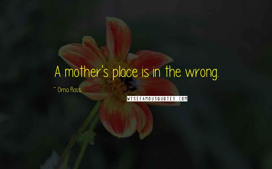 Orna Ross Quotes: A mother's place is in the wrong.