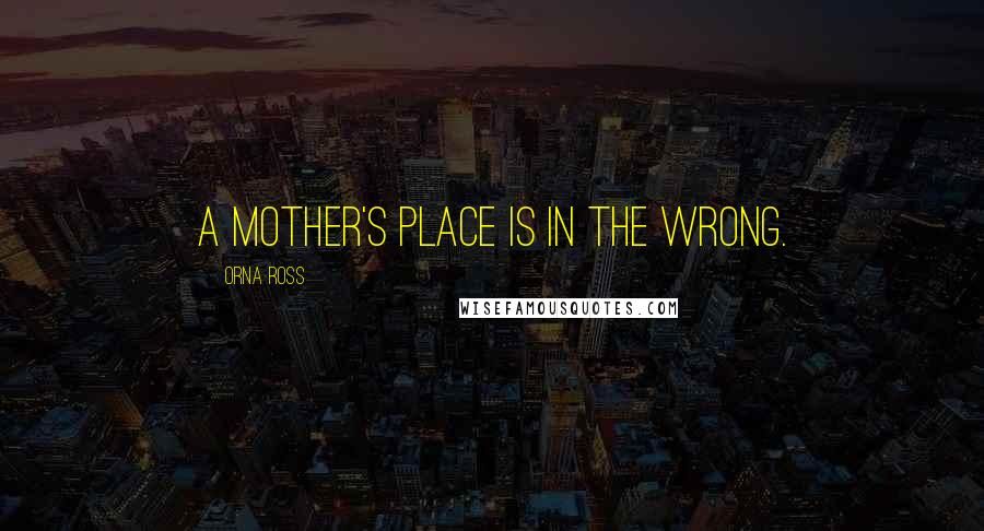 Orna Ross Quotes: A mother's place is in the wrong.