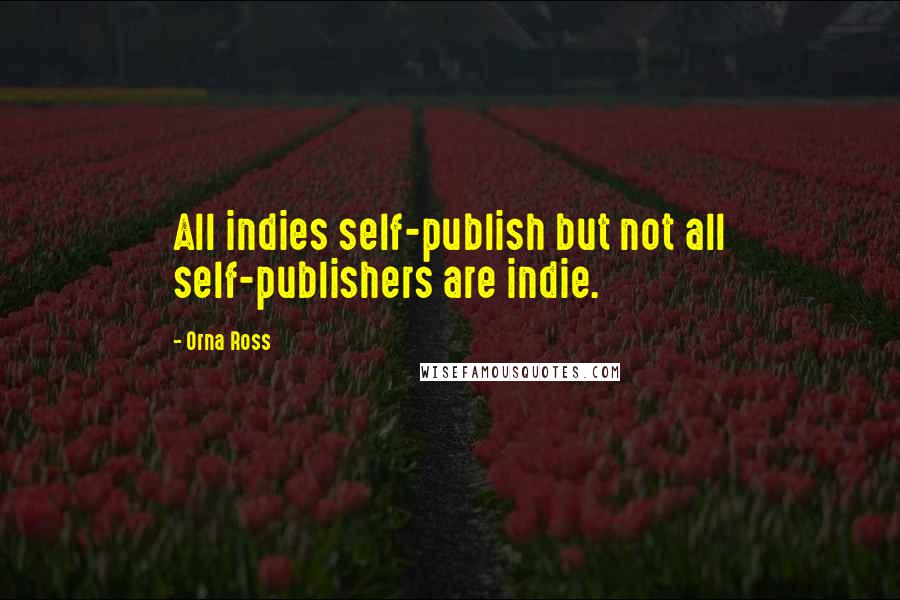 Orna Ross Quotes: All indies self-publish but not all self-publishers are indie.