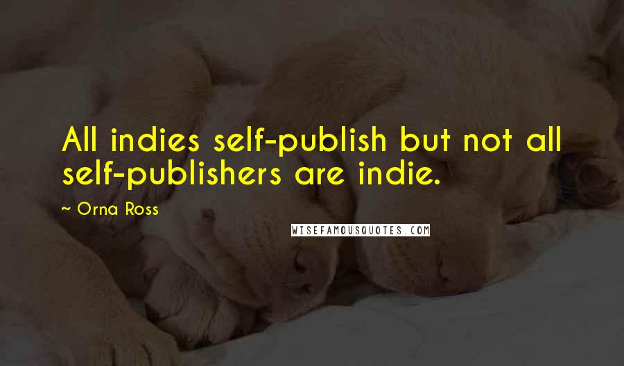 Orna Ross Quotes: All indies self-publish but not all self-publishers are indie.