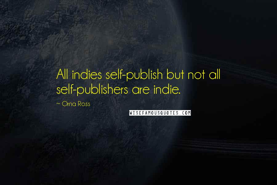 Orna Ross Quotes: All indies self-publish but not all self-publishers are indie.