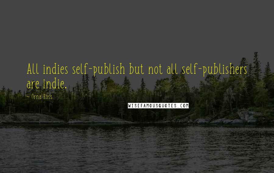 Orna Ross Quotes: All indies self-publish but not all self-publishers are indie.