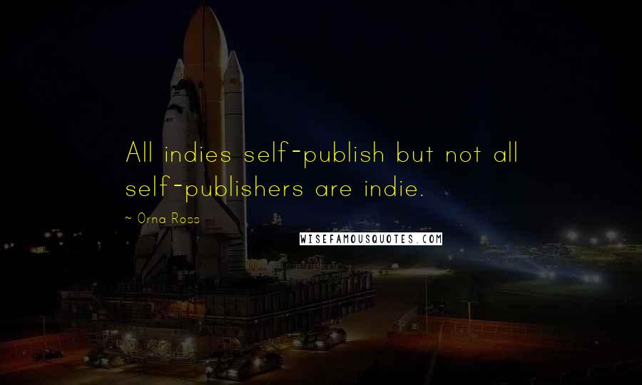 Orna Ross Quotes: All indies self-publish but not all self-publishers are indie.