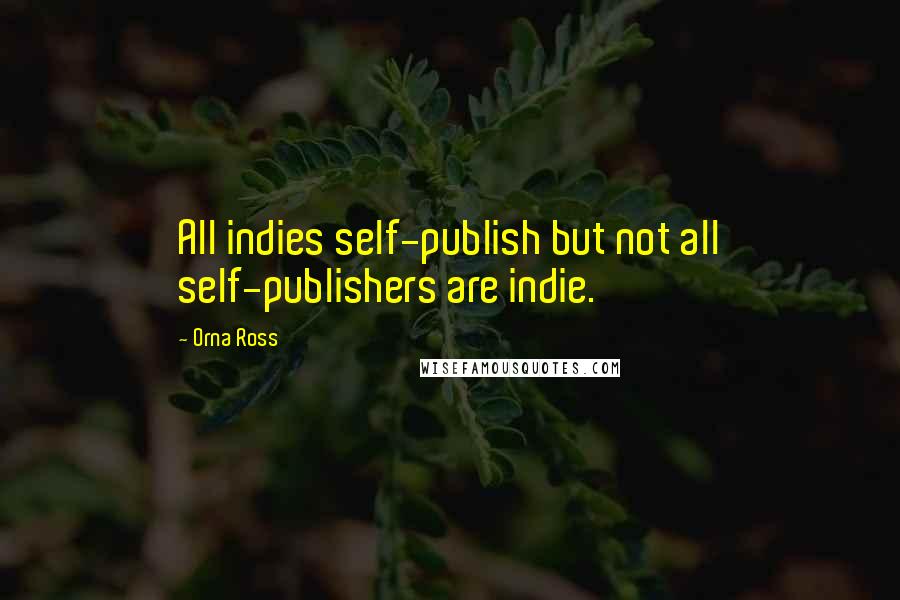 Orna Ross Quotes: All indies self-publish but not all self-publishers are indie.