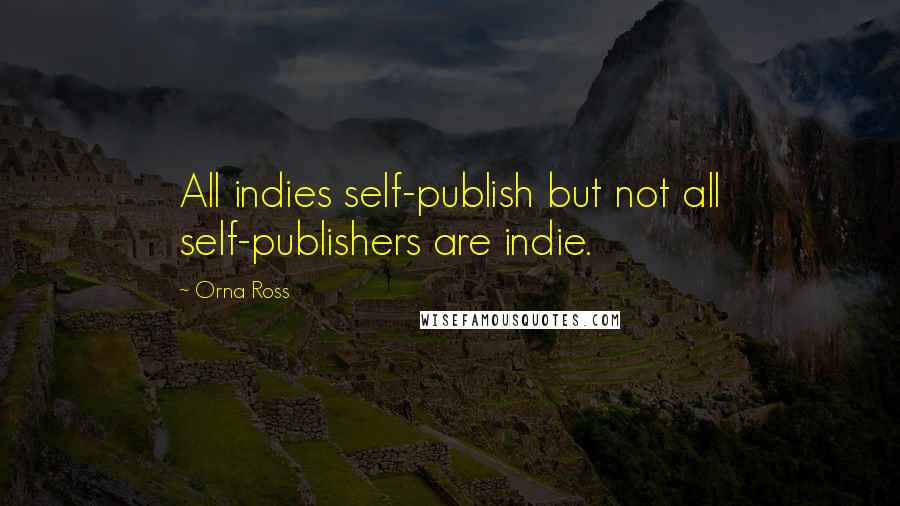 Orna Ross Quotes: All indies self-publish but not all self-publishers are indie.