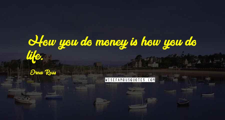 Orna Ross Quotes: How you do money is how you do life.