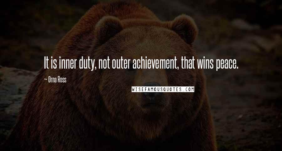 Orna Ross Quotes: It is inner duty, not outer achievement, that wins peace.