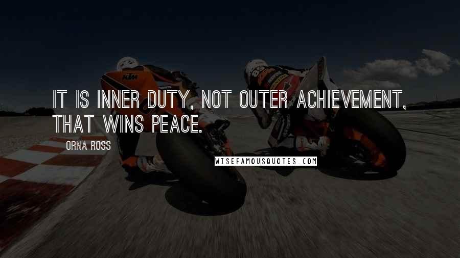 Orna Ross Quotes: It is inner duty, not outer achievement, that wins peace.