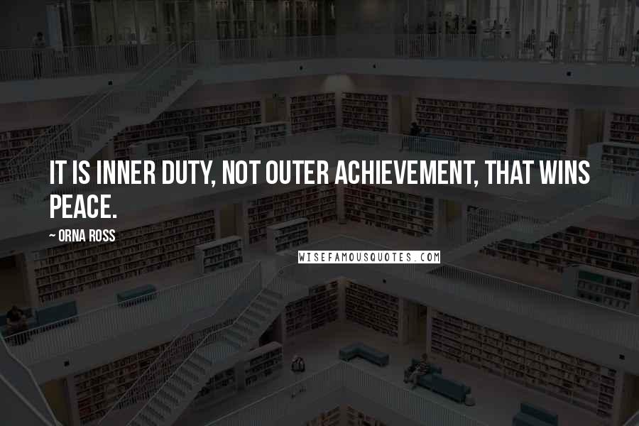 Orna Ross Quotes: It is inner duty, not outer achievement, that wins peace.