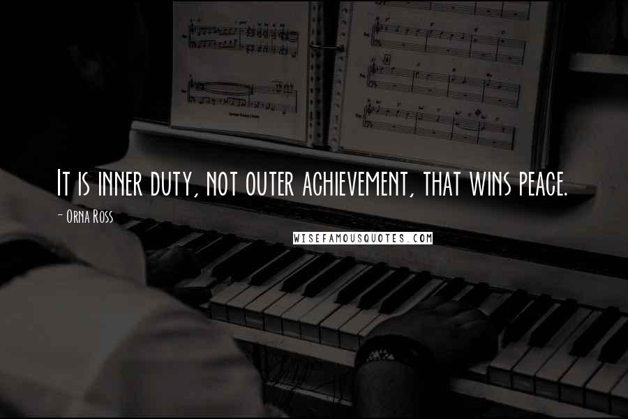 Orna Ross Quotes: It is inner duty, not outer achievement, that wins peace.