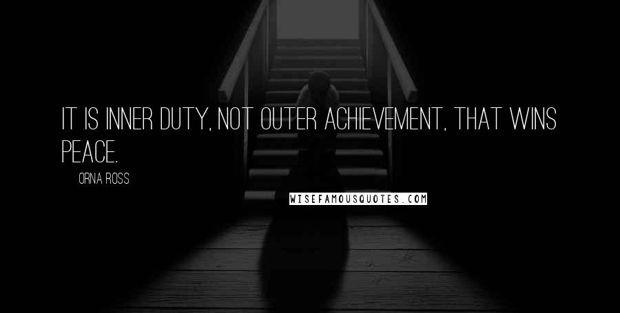 Orna Ross Quotes: It is inner duty, not outer achievement, that wins peace.