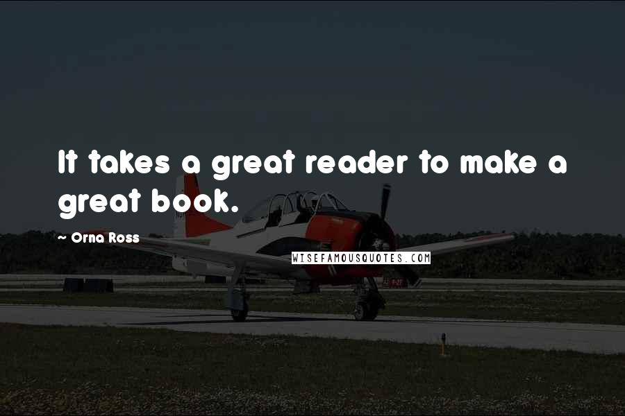 Orna Ross Quotes: It takes a great reader to make a great book.