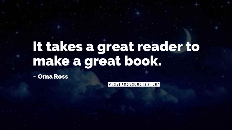 Orna Ross Quotes: It takes a great reader to make a great book.