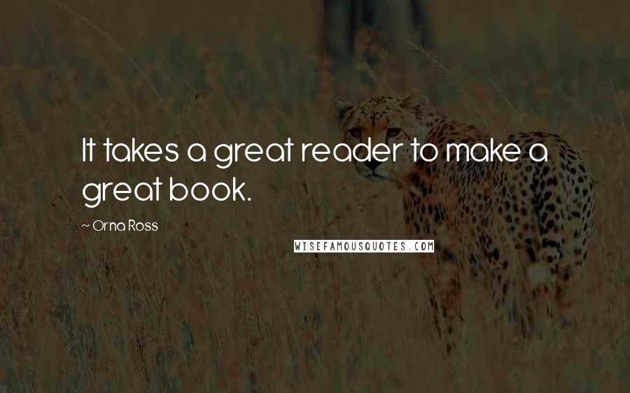 Orna Ross Quotes: It takes a great reader to make a great book.
