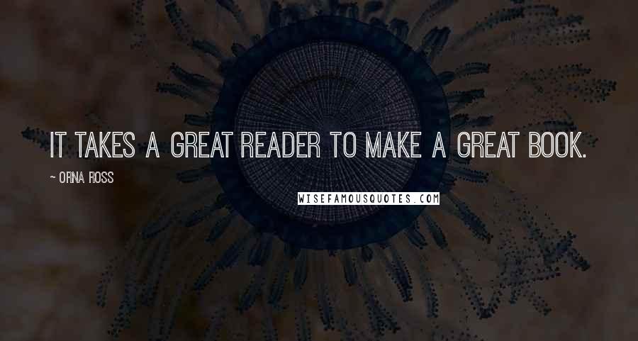 Orna Ross Quotes: It takes a great reader to make a great book.