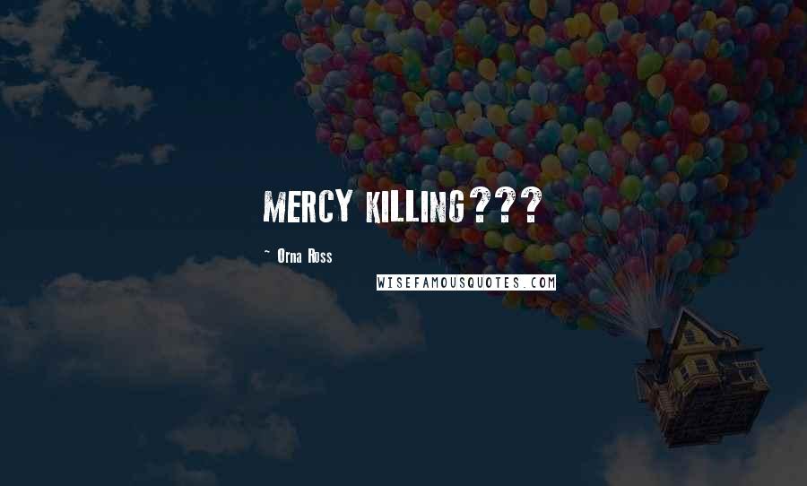 Orna Ross Quotes: MERCY KILLING???