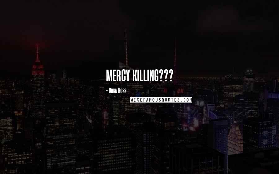 Orna Ross Quotes: MERCY KILLING???