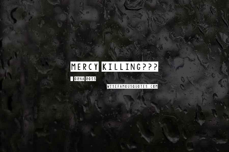 Orna Ross Quotes: MERCY KILLING???