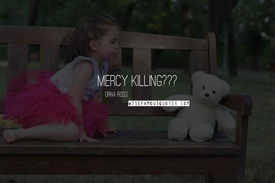 Orna Ross Quotes: MERCY KILLING???
