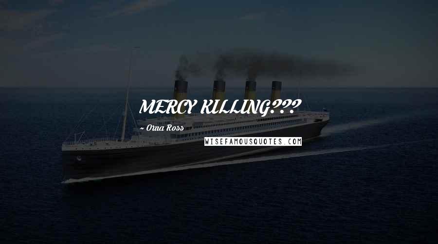 Orna Ross Quotes: MERCY KILLING???
