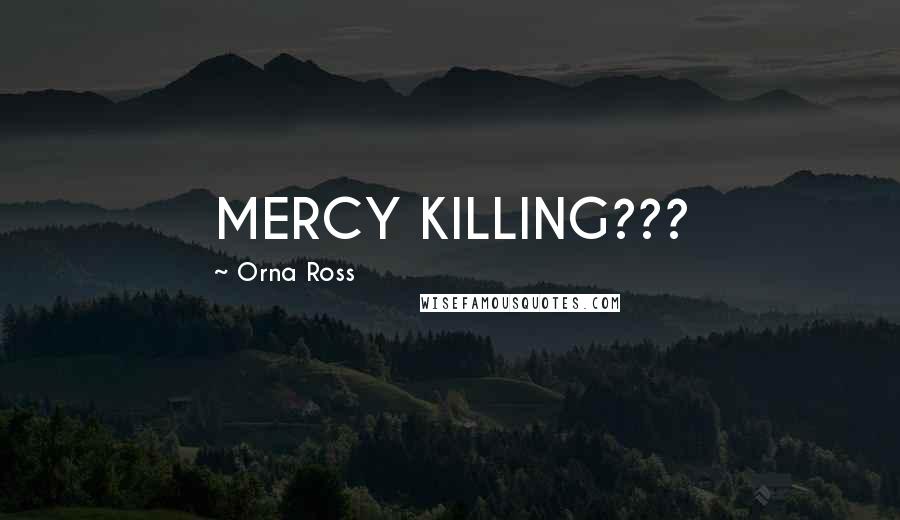 Orna Ross Quotes: MERCY KILLING???
