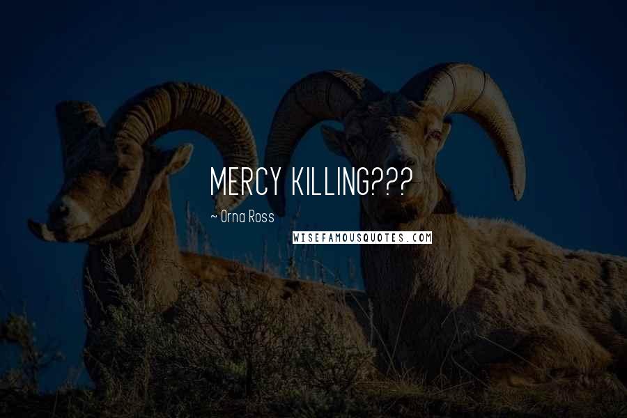 Orna Ross Quotes: MERCY KILLING???