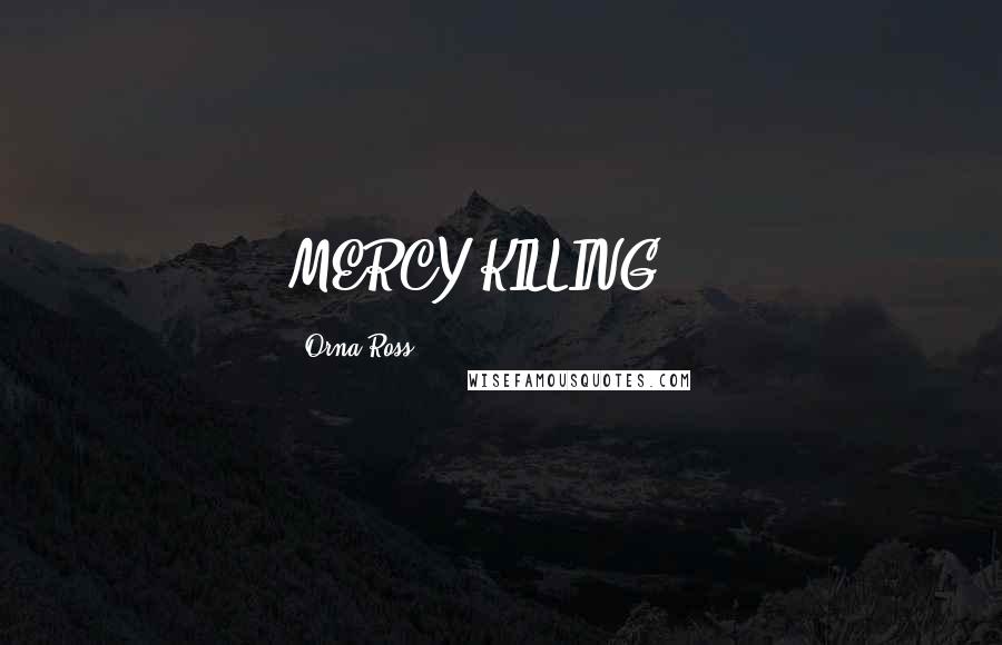 Orna Ross Quotes: MERCY KILLING???