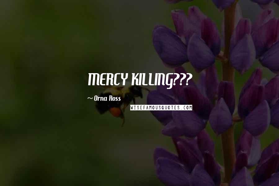 Orna Ross Quotes: MERCY KILLING???