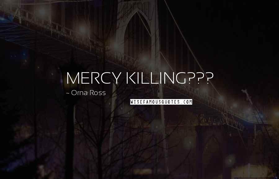 Orna Ross Quotes: MERCY KILLING???