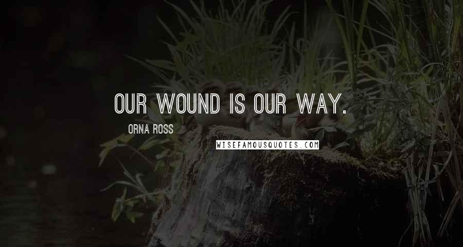 Orna Ross Quotes: Our wound is our way.