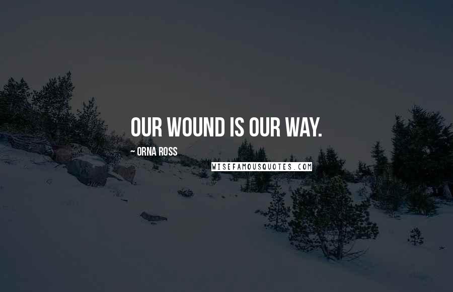 Orna Ross Quotes: Our wound is our way.