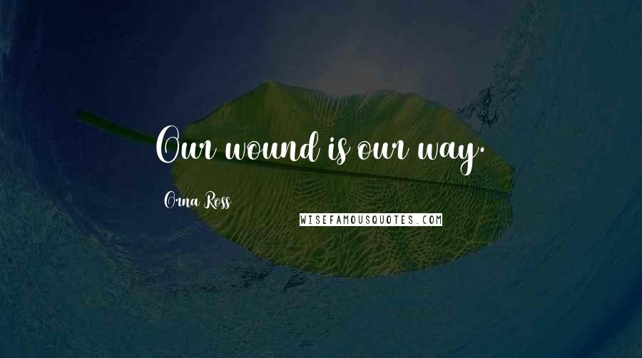 Orna Ross Quotes: Our wound is our way.