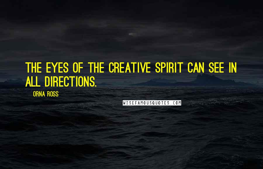 Orna Ross Quotes: The eyes of the creative spirit can see in all directions.