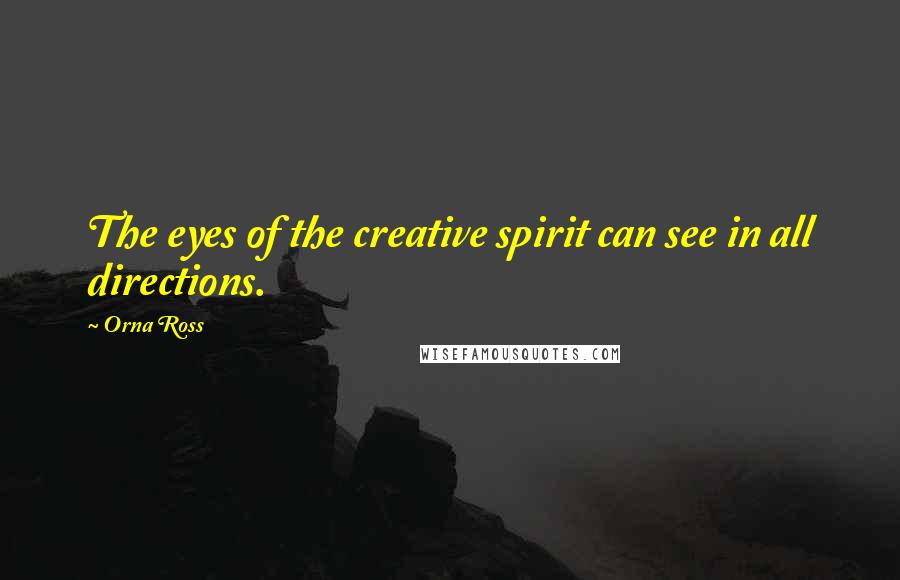 Orna Ross Quotes: The eyes of the creative spirit can see in all directions.
