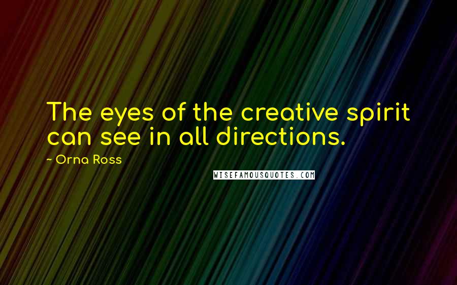 Orna Ross Quotes: The eyes of the creative spirit can see in all directions.