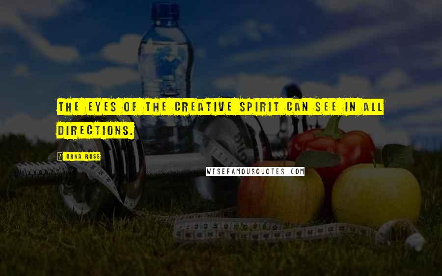 Orna Ross Quotes: The eyes of the creative spirit can see in all directions.