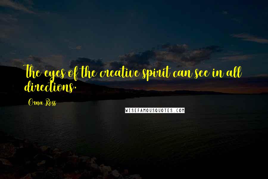 Orna Ross Quotes: The eyes of the creative spirit can see in all directions.