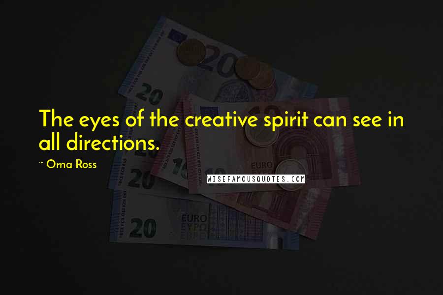 Orna Ross Quotes: The eyes of the creative spirit can see in all directions.