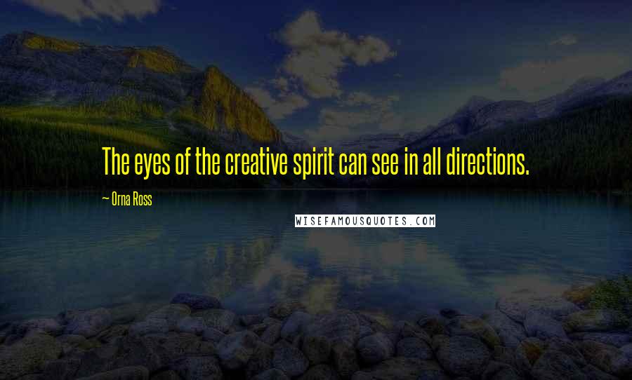Orna Ross Quotes: The eyes of the creative spirit can see in all directions.