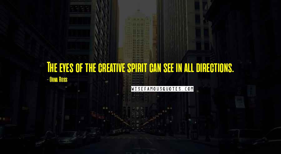 Orna Ross Quotes: The eyes of the creative spirit can see in all directions.