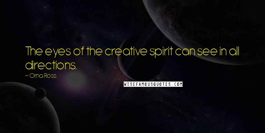 Orna Ross Quotes: The eyes of the creative spirit can see in all directions.