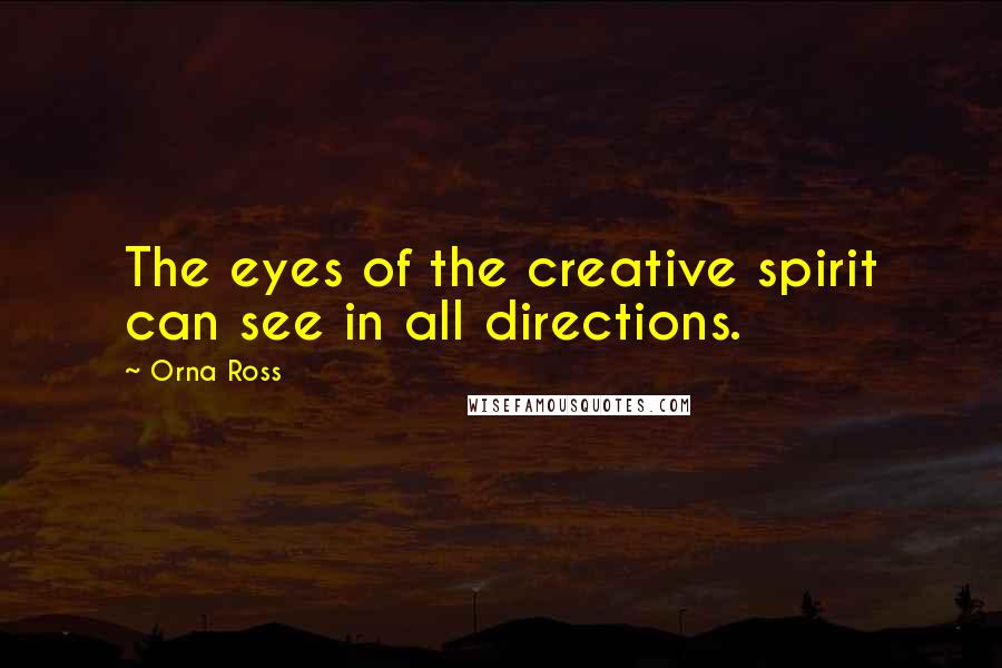 Orna Ross Quotes: The eyes of the creative spirit can see in all directions.