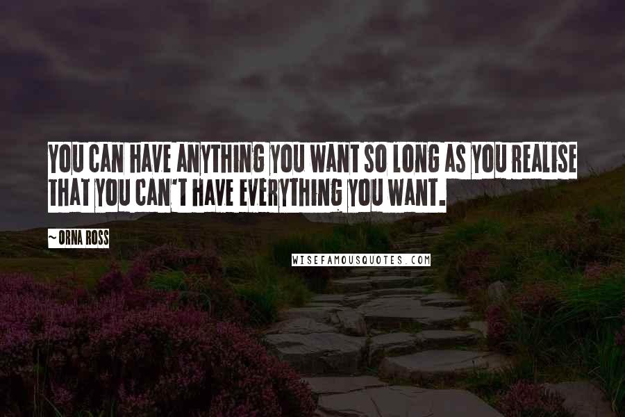 Orna Ross Quotes: You can have anything you want so long as you realise that you can't have everything you want.