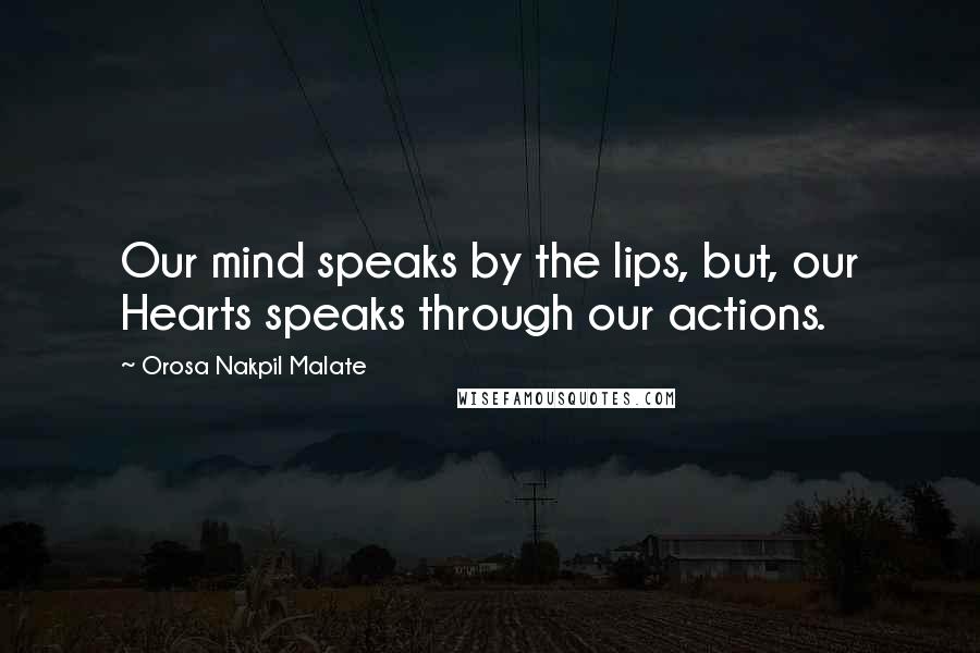 Orosa Nakpil Malate Quotes: Our mind speaks by the lips, but, our Hearts speaks through our actions.